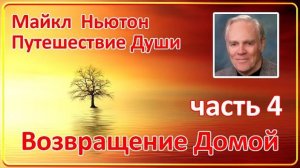 Майкл Ньютон - Путешествие Души  Часть 4 (Возвращение Домой)