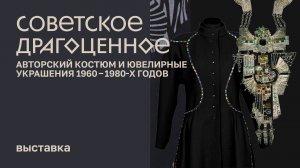 Выставка «Советское драгоценное. Авторский костюм и ювелирные украшения 1960-1980-х годов»