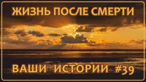 Жизнь после смерти ｜ Ваши истории #39