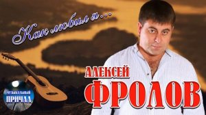 Алексей ФРОЛОВ - Как любил я I ПРЕМЬЕРА 2021