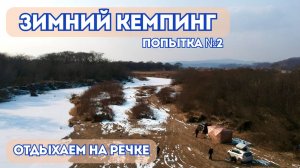 ЗИМНИЙ ОТДЫХ ДИКАРЯМИ \ ВТОРОЙ ВЫЕЗД \ КЕМПИНГ НА РЕЧКЕ \ ПРИМОРСКИЙ КРАЙ