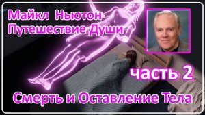 Майкл Ньютон Путешествие Души ｜ Часть 2 Смерть и Оставление Тела