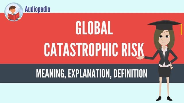 What Is GLOBAL CATASTROPHIC RISK? GLOBAL CATASTROPHIC RISK Definition & Meaning смотреть онлайн