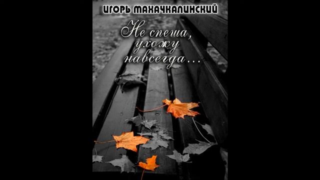 Шансон 2015... Игорь Махачкалинский - Не спеша, ухожу навсегда смотреть онлайн