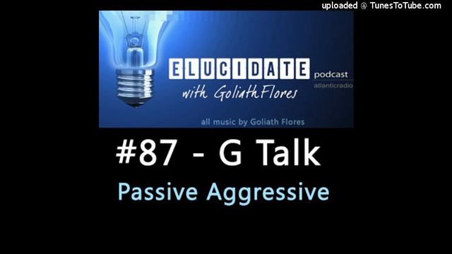 Elucidate with Goliath Flores #87 - G Talk (Passive Aggressive) смотреть онлайн