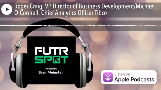 Roger Craig, VP Director of Business Development/Michael O'Connell, Chief Analytics Officer Tibco смотреть онлайн