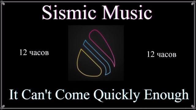 Sismic Music - It Can't Come Quickly Enough [пару часов] смотреть онлайн