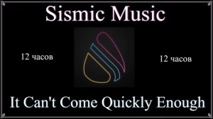 Sismic Music - It Can't Come Quickly Enough [пару часов]