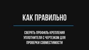Как правильно сверять профиль крепления уплотнителя с чертежом для проверки совместимости