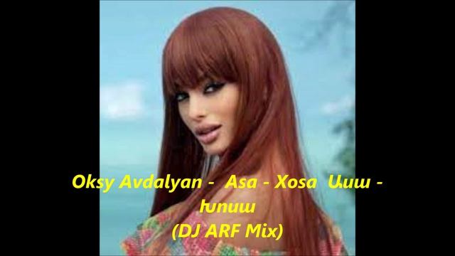 Oksy Avdalyan    Asa   Xosa  Ասա   Խոսա DJ ARF Mix