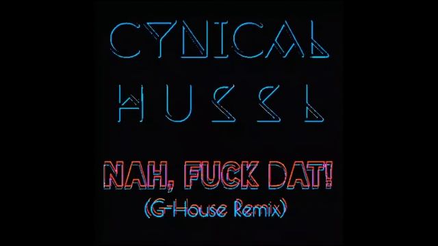 Cynical HUSSL - Nah Fuck Dat (G-House Remix) смотреть онлайн