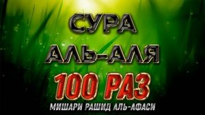 Сура АЛЬ-АЛЯ 100 РАЗ - Мишари Рашид Аль-Афаси (10)