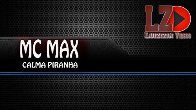 MC MAX - CALMA PIRANHA [ LANÇAMENTO 2013 ] смотреть онлайн