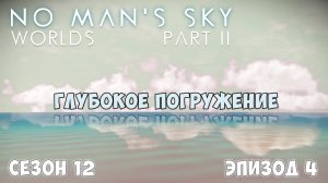 No Man's Sky: WORLDS: Part II. Сезон 12. Эпизод 4. Глубокое погружение.