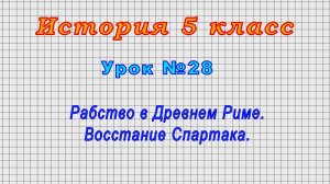 История 5 класс (Урок№28 - Рабство в Древнем Риме. Восстание Спартака.)