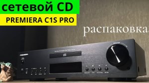 Распаковка сетевой CD-проигрыватель PREMIERA C1S PRO