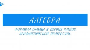 9 класс - Алгебра - Формула суммы n первых членов арифметической прогрессии