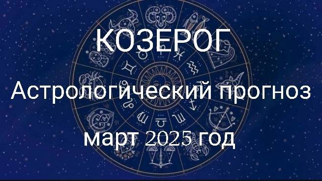 Козерог. Март 2025 год. Астрологический прогноз. смотреть онлайн