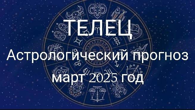 Телец. Март 2025 год. Астрологический прогноз смотреть онлайн
