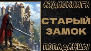 АУДИОКНИГА ПОПАДАНЦЫ: СТАРЫЙ ЗАМОК. КНИГА 1