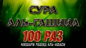 Сура АЛЬ-ГАШИЙА 100 РАЗ - Мишари Рашид Аль-Афаси (7)
