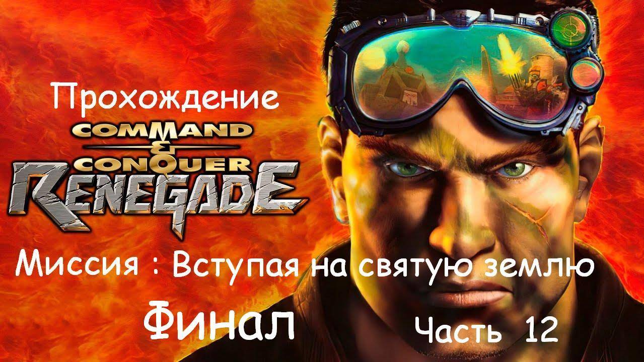 COMMAND & CONQUER : RENEGADE | STOMPING ON HOLY GROUND | ПРОХОЖДЕНИЕ | ФИНАЛ | Часть 12 смотреть онлайн
