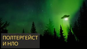 Полтергейст и НЛО  (Мистическая история)