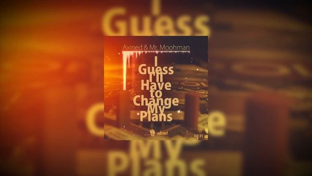 Axined & Mr. Moohman - I Guess I'll Have to Change My Plans смотреть онлайн
