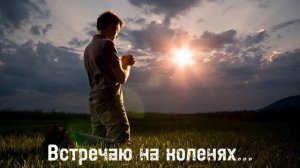 Красивая Христианская песня | Встречаю на коленях новый день...