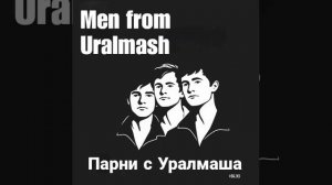 Men from Uralmash | Парни с Уралмаша