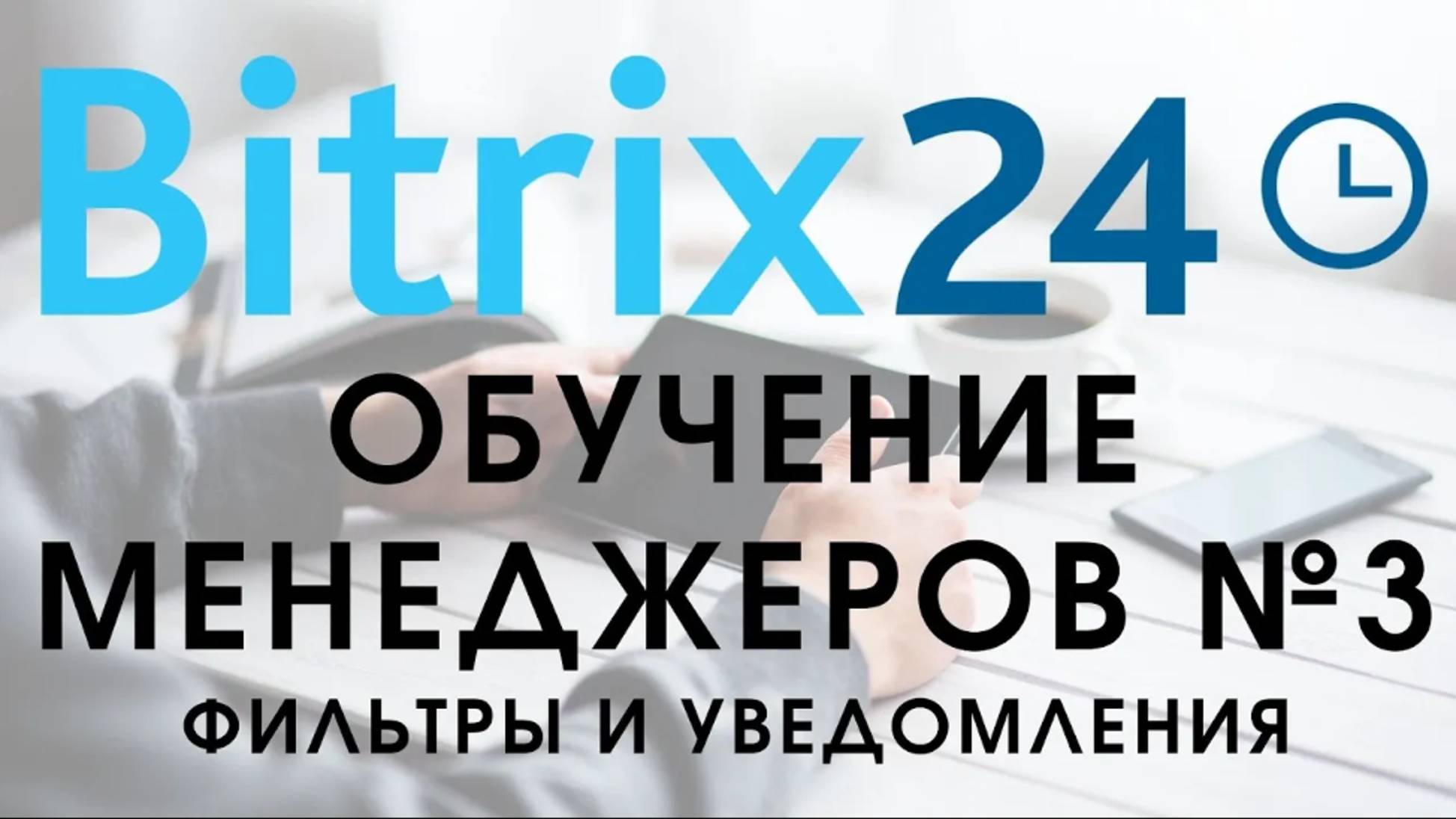 Битрикс 24. Урок №3 Как пользоваться менеджеру. Фильтры и уведомления смотреть онлайн