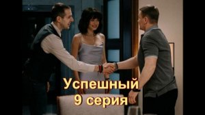 Подробный пересказ сериала «Успешный» 9 серия 2 сезон