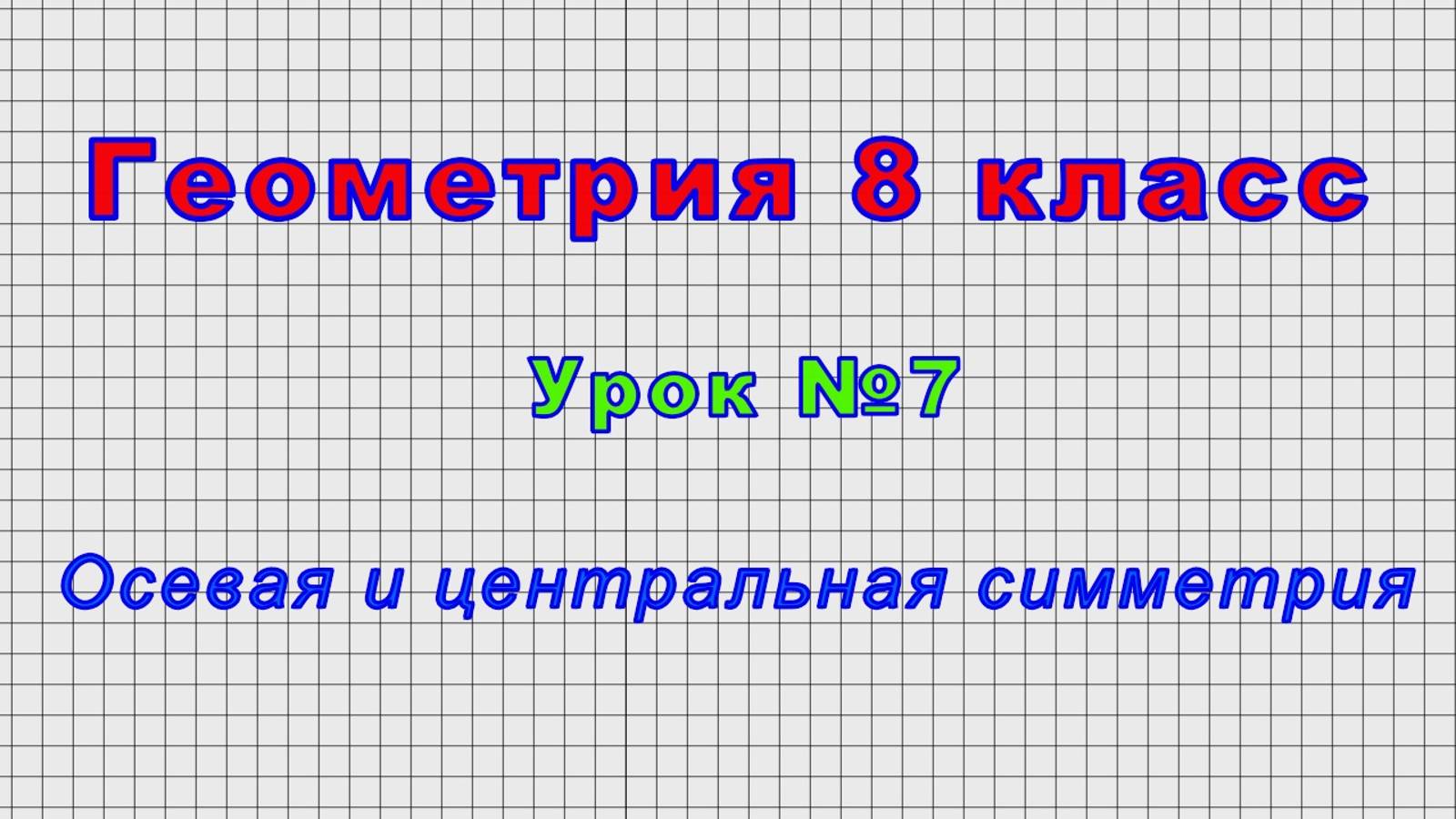 Геометрия 8 класс (Урок№7 - Осевая и центральная симметрия.)