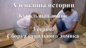 Кукольный домик. 3 серия. Сборка кукольного домика.