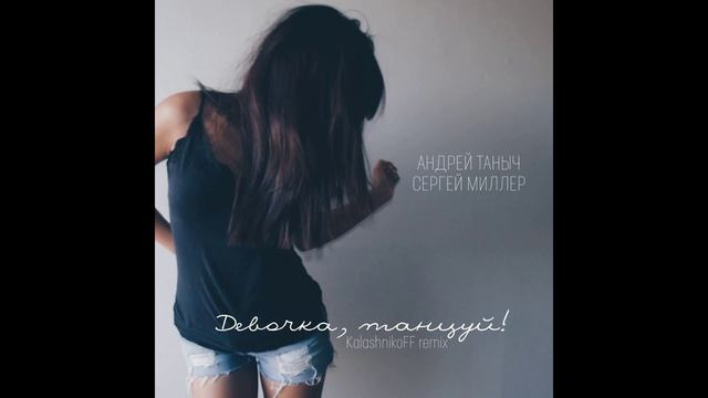 Андрей Таныч, Сергей Миллер - Девочка, танцуй (KalashnikoFF Mix) смотреть онлайн