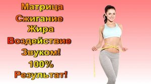Матрица  Мощное Сжигание Жира /Снижение Веса  /Квантовое Воздействие Звуком/
