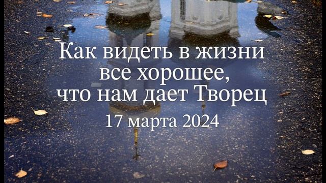 Как видеть в жизни все хорошее, что нам дает Творец смотреть онлайн