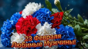 Музыкальная Открытка с Поздравлением ко Дню Защитника Отечества! 23 Февраля для Любимых Мужчин!