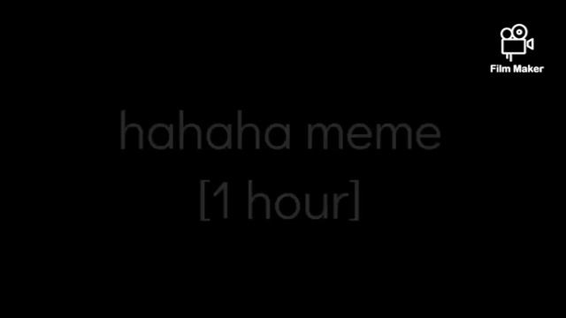 Hahaha Meme - 1hour