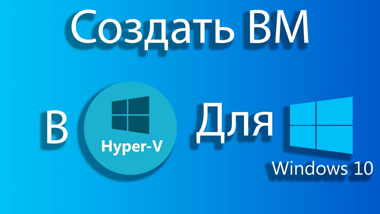 Как создать виртуальную машину для windows 10 в hyper-v смотреть онлайн