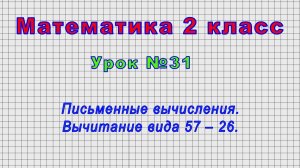 Математика 2 класс (Урок№31 - Письменные вычисления. Вычитание вида 57 – 26.)
