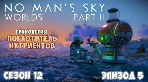 No Man's Sky: WORLDS: Part II. Сезон 12. Эпизод 5. [ГАЙД] Технология «Поглотитель нутриентов».