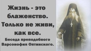 Только не живи, как все. Не будь практичным. Преподобный Варсонофий Оптинский.