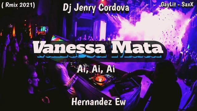 Vanessa Mata - Ai, Ai, Ai ( Rmix 2021 #GAYLIT #CIRCUIT #TRIBE [ Dj Jenry Córdoba & Nayhor ] смотреть онлайн