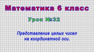 Математика 6 класс (Урок№32 - Представление целых чисел на координатной оси.)