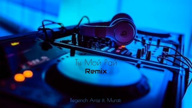 Begench Araz ft. Murati - ТЫ МОЙ РАЙ (Remix 2021). смотреть онлайн