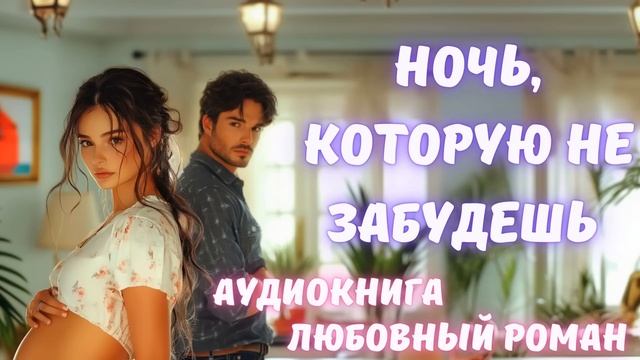АУДИОКНИГА: НОЧЬ, КОТОРУЮ НЕ ЗАБУДЕШЬ. СЛУШАТЬ ЛЮБОВНЫЙ РОМАН смотреть онлайн