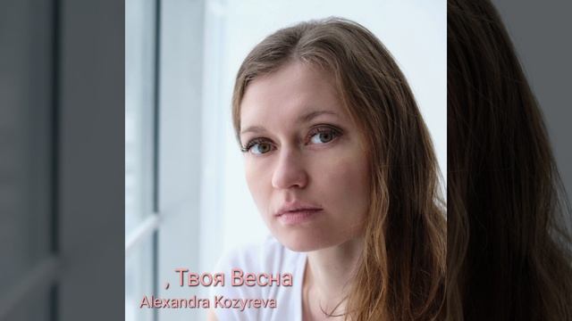 ", Твоя Весна" Alexandra Kozyreva смотреть онлайн