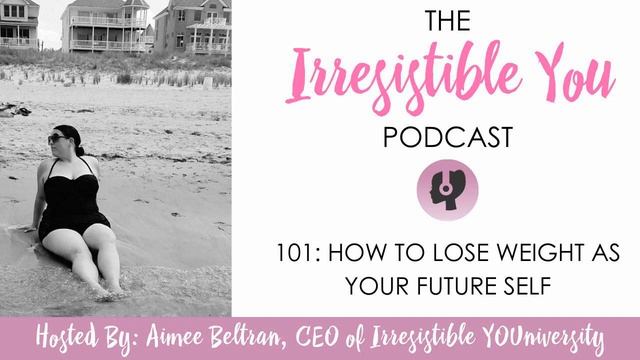 How T o Lose Weight as Your Future Self | Irresistible You Podcast Episode 101 смотреть онлайн