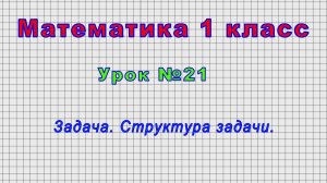 Математика 1 класс (Урок№21 - Задача. Структура задачи.)